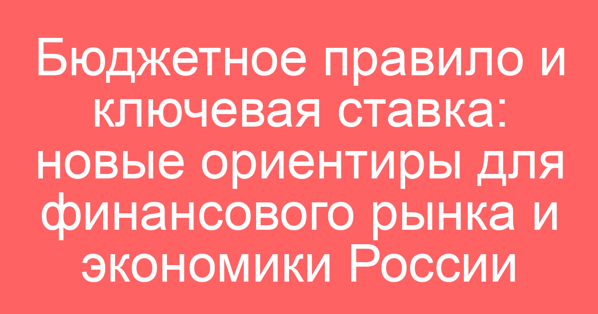 Бюджетное правило и ключевая ставка: новые ориентиры для финансового рынка и экономики России