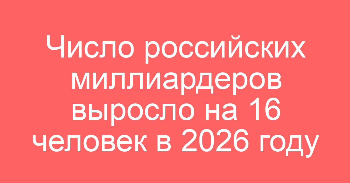 Число российских миллиардеров выросло на 16 человек в 2026 году