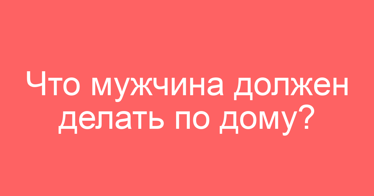 Что мужчина должен делать по дому?