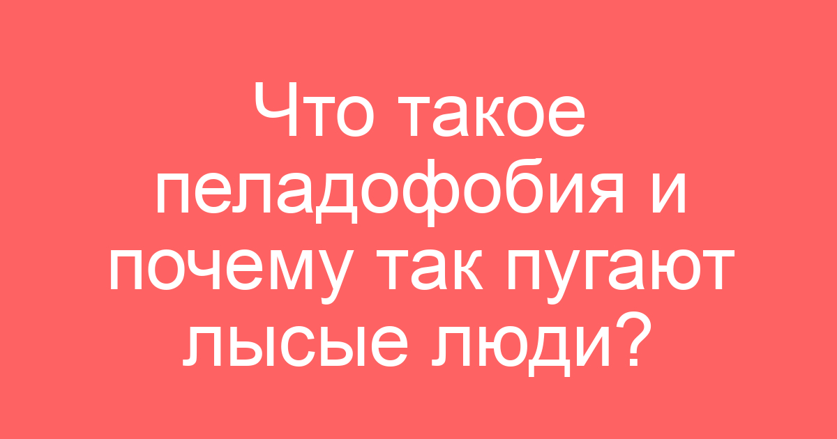 Что такое пеладофобия и почему так пугают лысые люди?