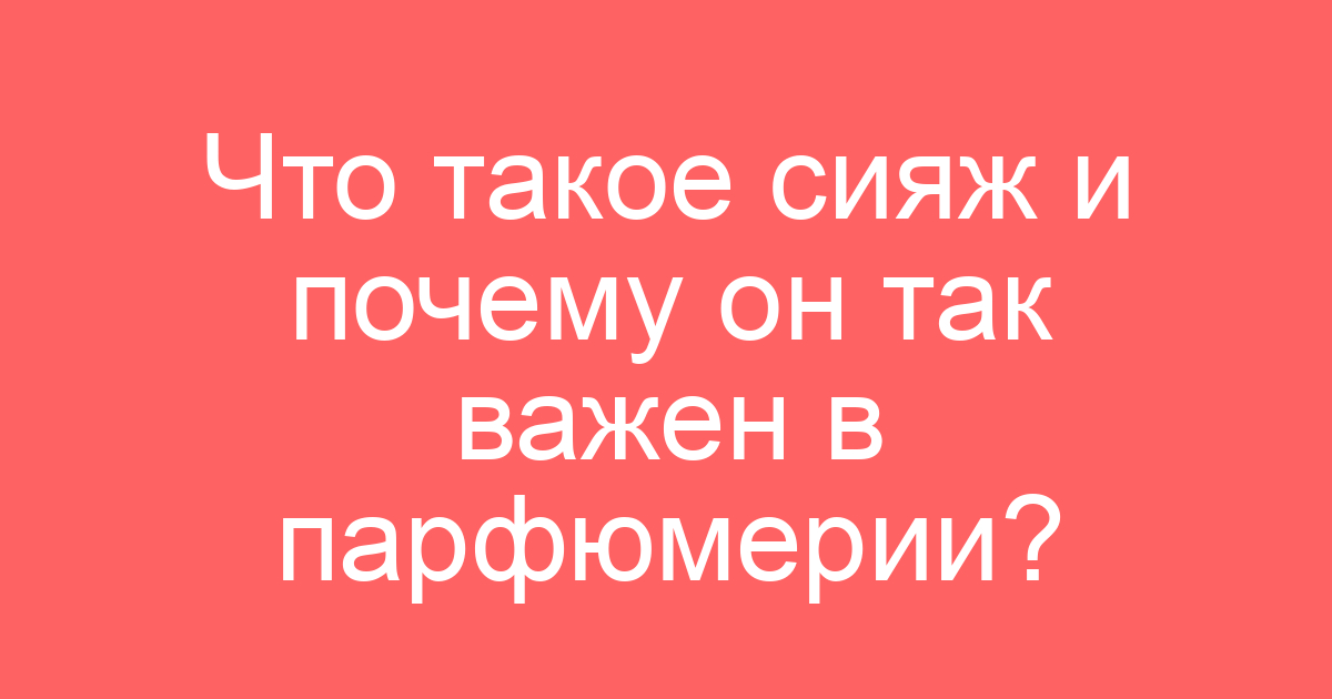 Что такое сияж и почему он так важен в парфюмерии?