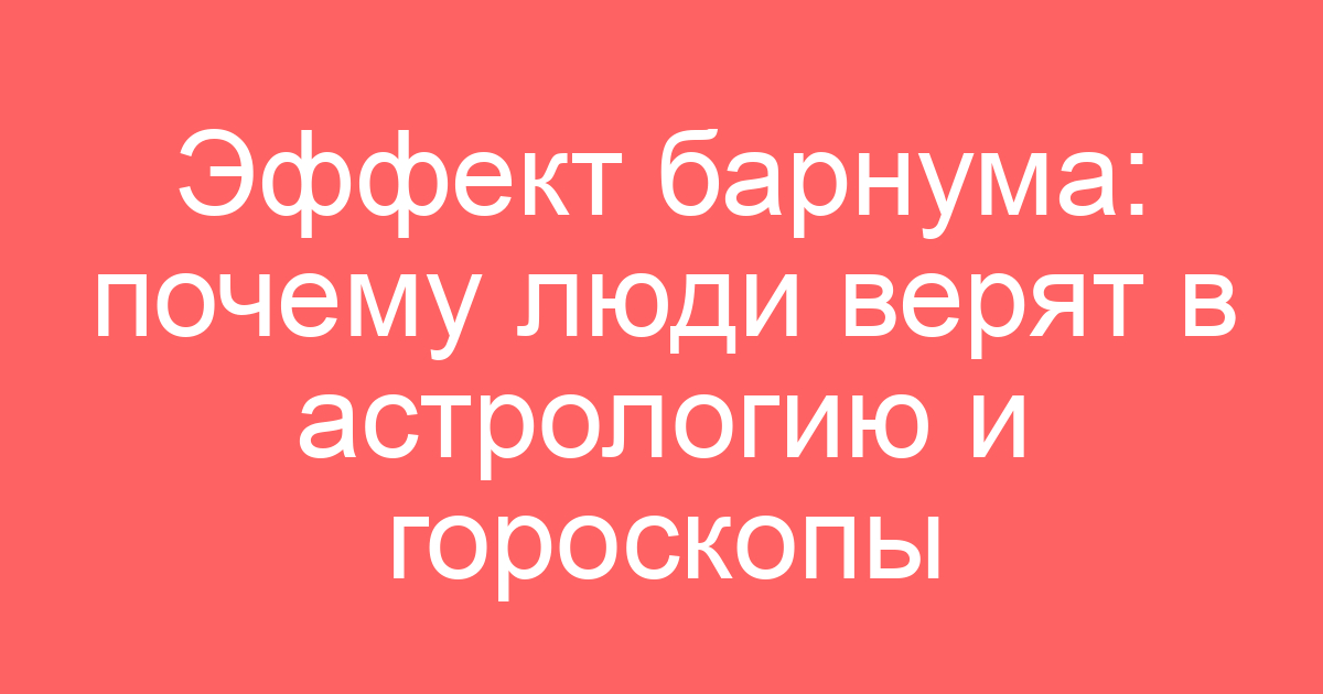 Эффект барнума: почему люди верят в астрологию и гороскопы