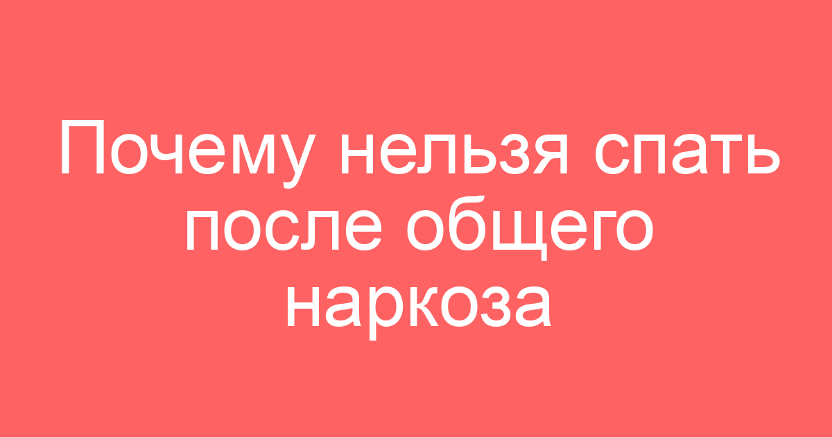 Почему нельзя спать после общего наркоза