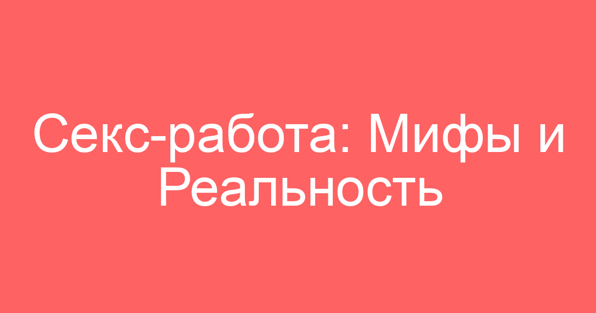 Секс-работа: Мифы и Реальность